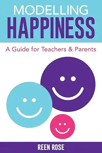 Modelling Happiness: A Guide for Teachers and Parents (Get Happy Now)